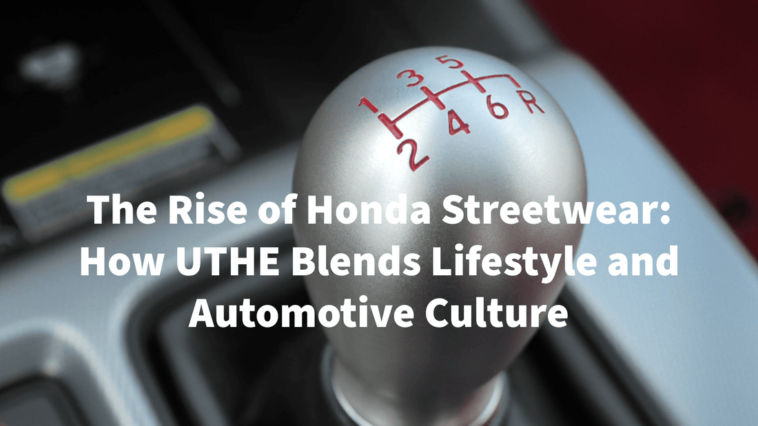 The Rise of Honda Streetwear: How UTHE Blends Lifestyle and Automotive Culture - UTHE